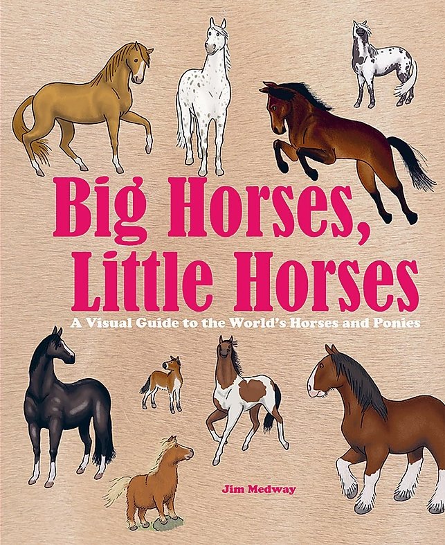 big horses, little horses. a visual guide to the world's horses and ponies