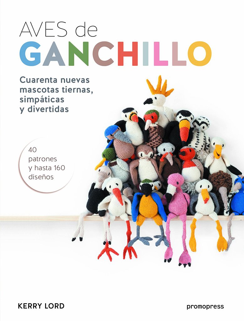 aves de ganchillo. cuarenta nuevas mascotas tiernas, simpticas y divertidas